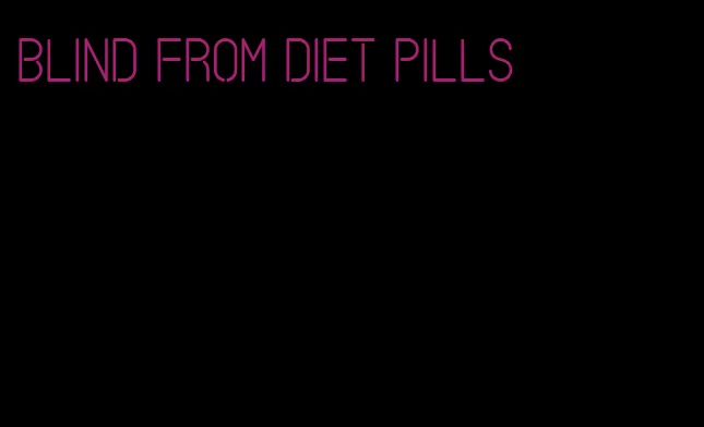 blind from diet pills