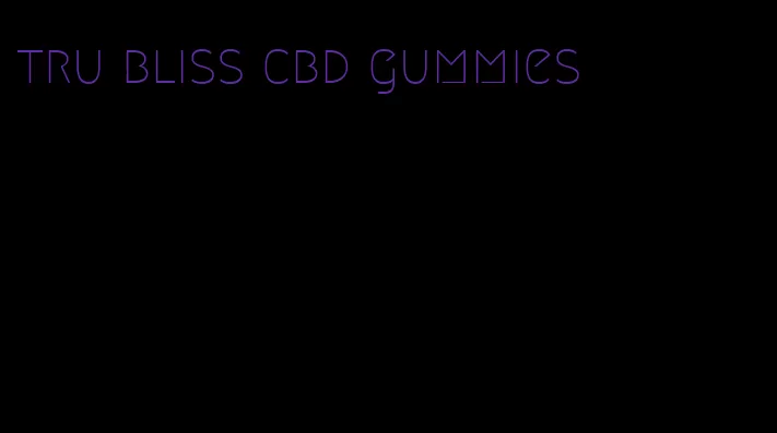 tru bliss cbd gummies