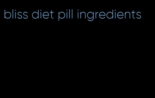 bliss diet pill ingredients