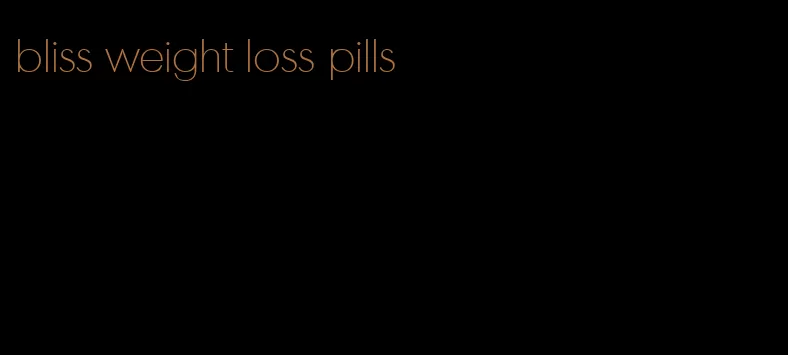 bliss weight loss pills