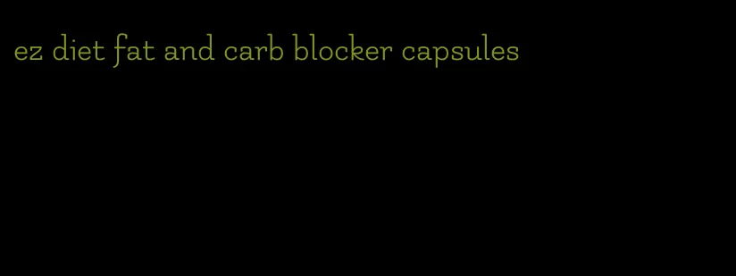 ez diet fat and carb blocker capsules