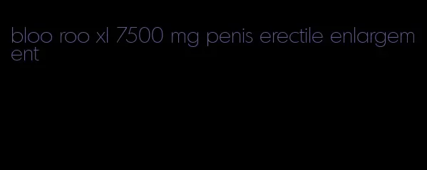 bloo roo xl 7500 mg penis erectile enlargement