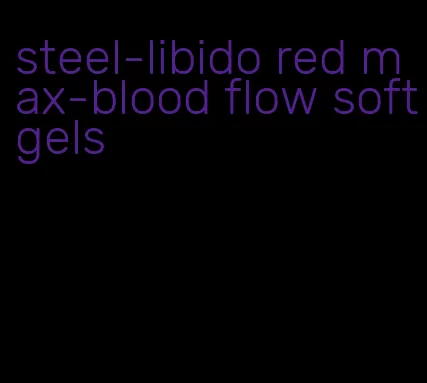 steel-libido red max-blood flow softgels