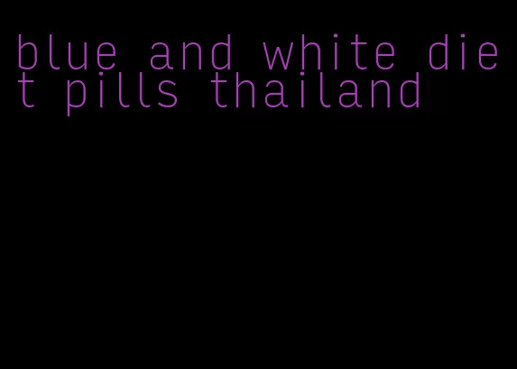 blue and white diet pills thailand