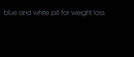 blue and white pill for weight loss