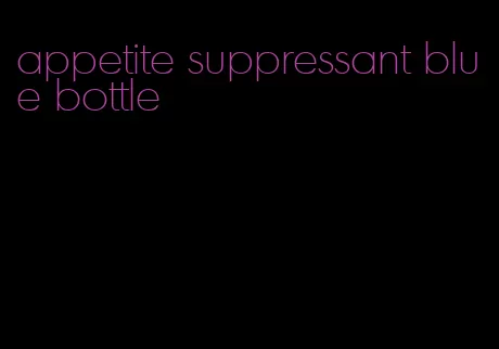 appetite suppressant blue bottle