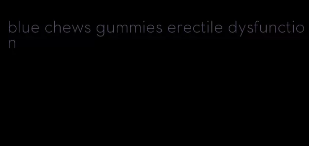 blue chews gummies erectile dysfunction