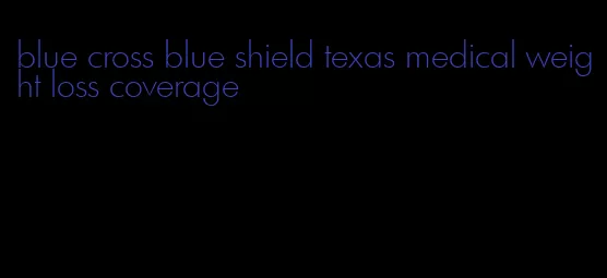 blue cross blue shield texas medical weight loss coverage