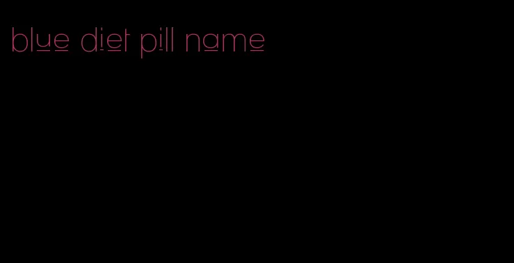 blue diet pill name