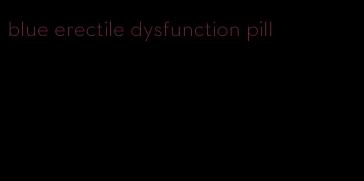 blue erectile dysfunction pill