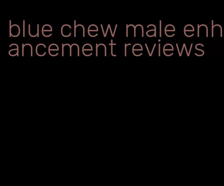 blue chew male enhancement reviews