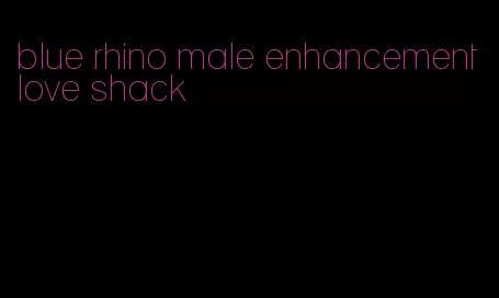 blue rhino male enhancement love shack