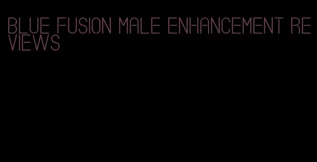 blue fusion male enhancement reviews