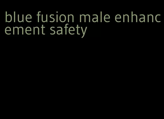 blue fusion male enhancement safety