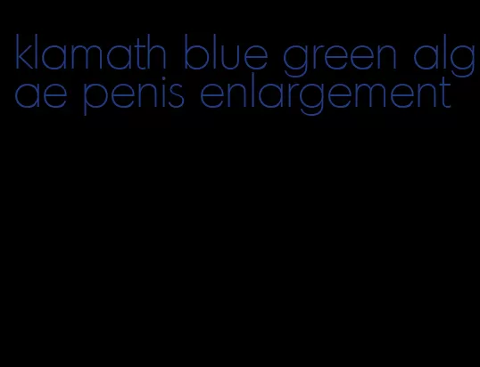 klamath blue green algae penis enlargement