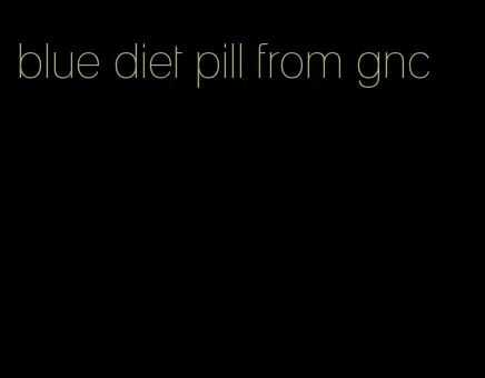 blue diet pill from gnc