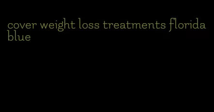 cover weight loss treatments florida blue