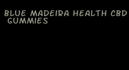 blue madeira health cbd gummies