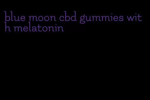 blue moon cbd gummies with melatonin