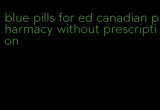 blue pills for ed canadian pharmacy without prescription