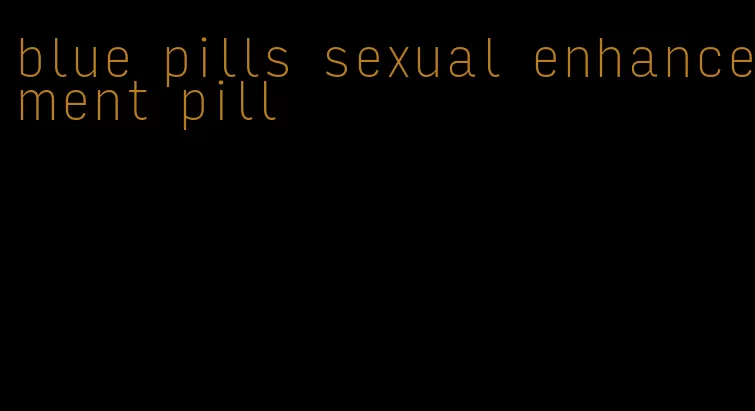 blue pills sexual enhancement pill