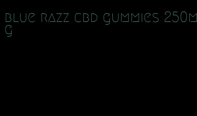 blue razz cbd gummies 250mg