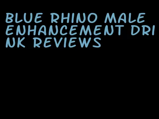 blue rhino male enhancement drink reviews