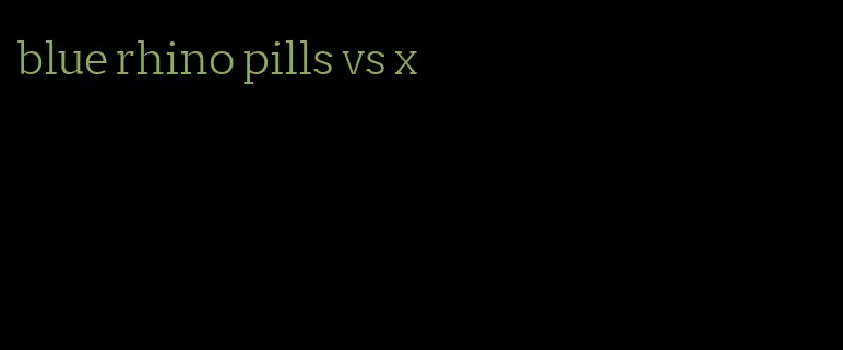 blue rhino pills vs x