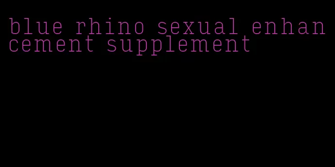 blue rhino sexual enhancement supplement