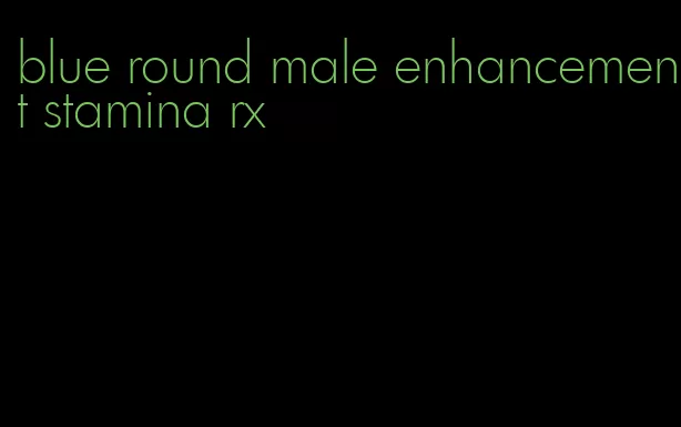 blue round male enhancement stamina rx