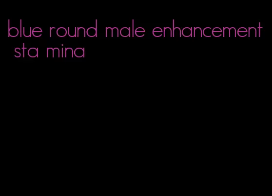 blue round male enhancement sta mina