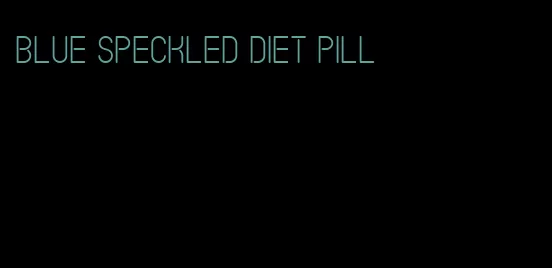 blue speckled diet pill