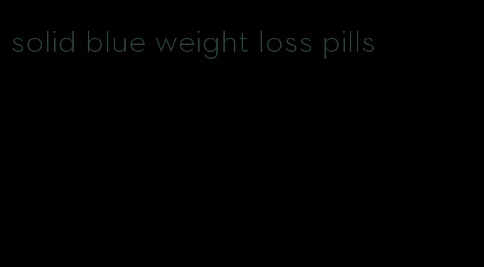 solid blue weight loss pills