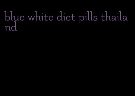 blue white diet pills thailand