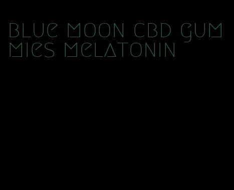 blue moon cbd gummies melatonin