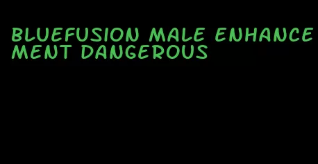 bluefusion male enhancement dangerous