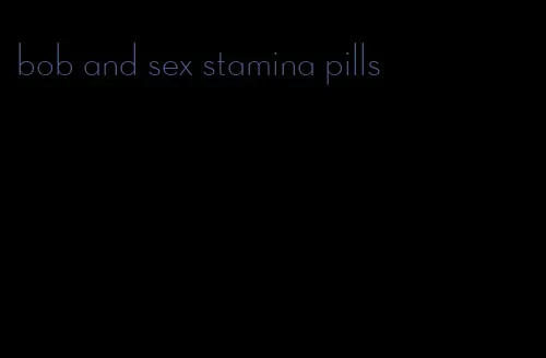 bob and sex stamina pills