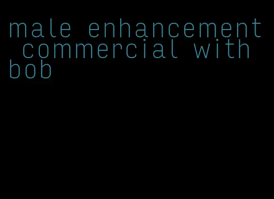 male enhancement commercial with bob