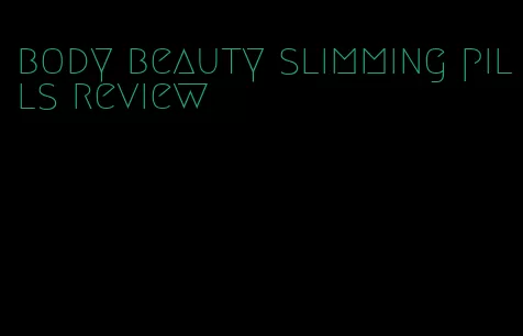 body beauty slimming pills review