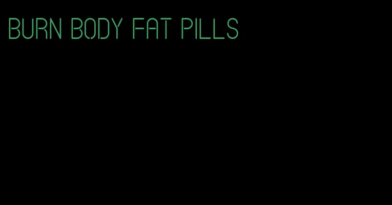 burn body fat pills