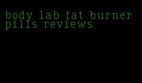 body lab fat burner pills reviews