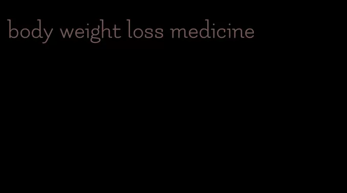 body weight loss medicine