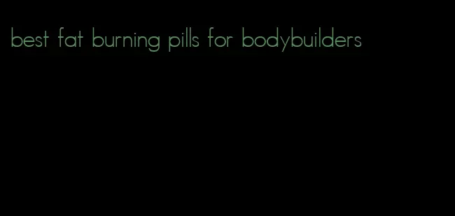 best fat burning pills for bodybuilders