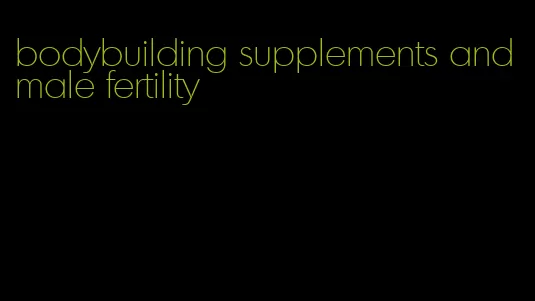 bodybuilding supplements and male fertility