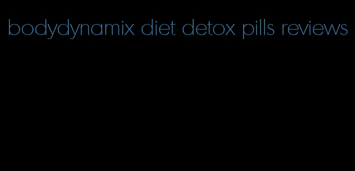 bodydynamix diet detox pills reviews