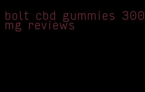 bolt cbd gummies 300mg reviews