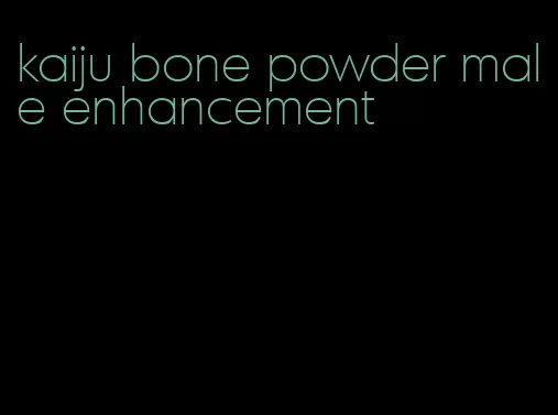 kaiju bone powder male enhancement