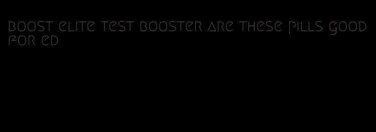 boost elite test booster are these pills good for ed