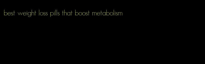 best weight loss pills that boost metabolism