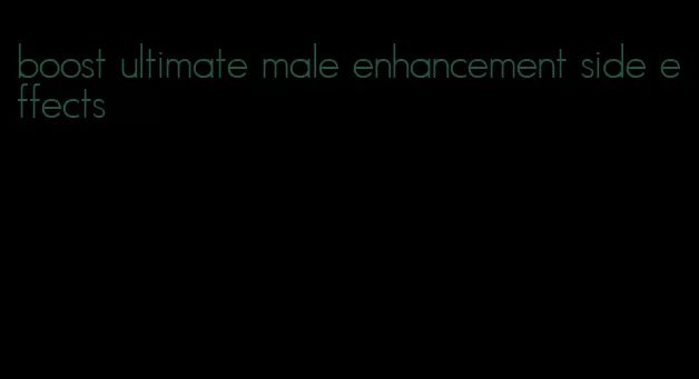 boost ultimate male enhancement side effects